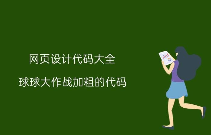 网页设计代码大全 球球大作战加粗的代码？